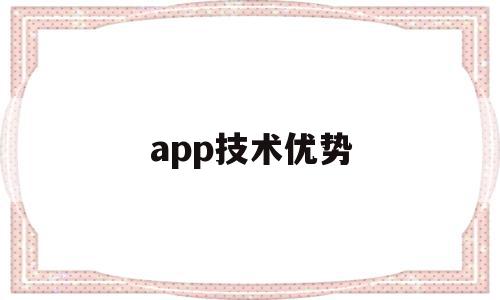 app技术优势(APP技术优势怎么写),app技术优势(APP技术优势怎么写),app技术优势,信息,模板,营销,第1张