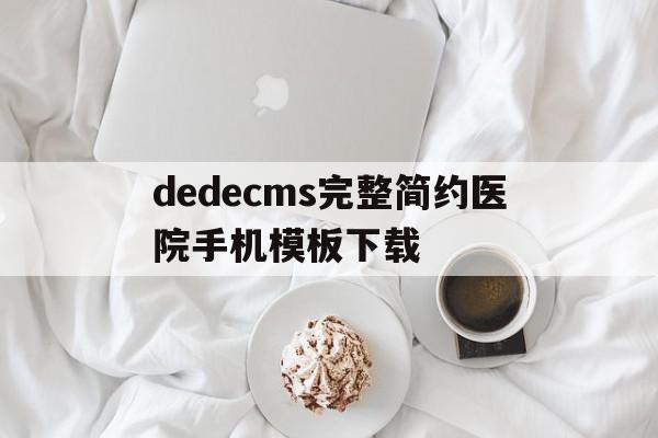 dedecms完整简约医院手机模板下载的简单介绍