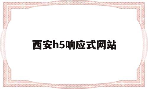 西安h5响应式网站(西安h5响应式网站官网)