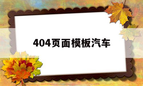 关于404页面模板汽车的信息,关于404页面模板汽车的信息,404页面模板汽车,信息,模板,浏览器,第1张