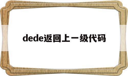 dede返回上一级代码(dev退回),dede返回上一级代码(dev退回),dede返回上一级代码,第1张