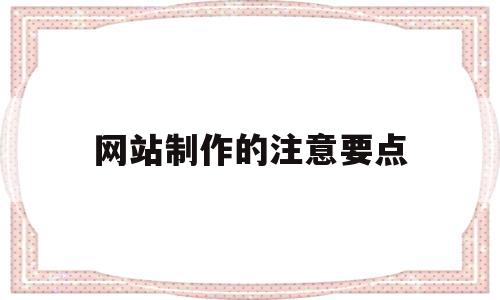 网站制作的注意要点(网站制作需要注意什么),网站制作的注意要点(网站制作需要注意什么),网站制作的注意要点,文章,模板,营销,第1张