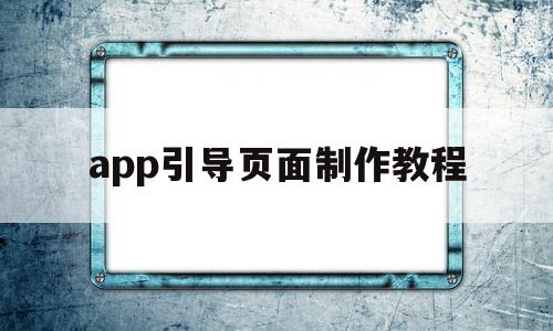 app引导页面制作教程(app引导页面制作教程下载)