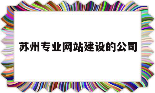 关于苏州专业网站建设的公司的信息