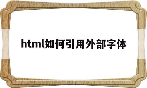 html如何引用外部字体(html怎么引用外部css)