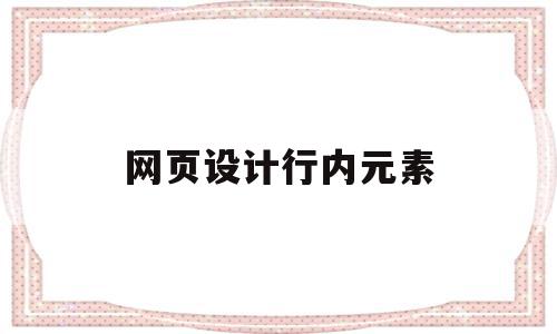 网页设计行内元素(网页设计行元素和块元素如何切换),网页设计行内元素(网页设计行元素和块元素如何切换),网页设计行内元素,第1张