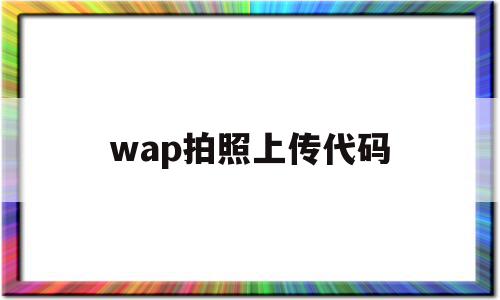 wap拍照上传代码(wap拍照上传代码怎么弄)