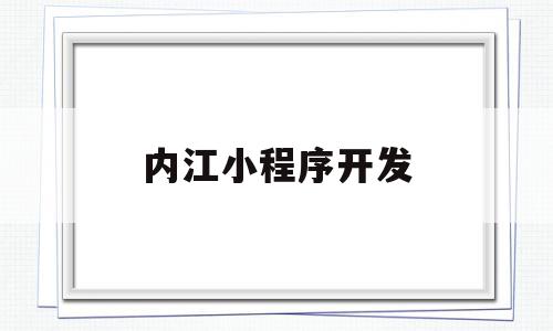 内江小程序开发(内江小程序开发招聘信息)