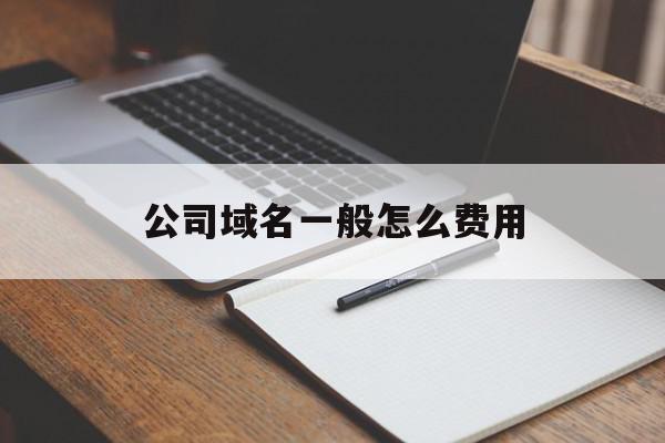 公司域名一般怎么费用(公司域名费用属于什么科目)