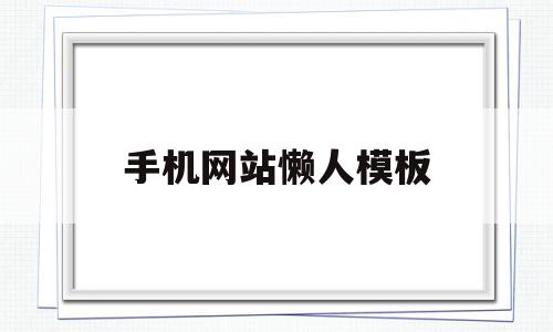 手机网站懒人模板(好看的手机网站模板),手机网站懒人模板(好看的手机网站模板),手机网站懒人模板,百度,模板,视频,第1张