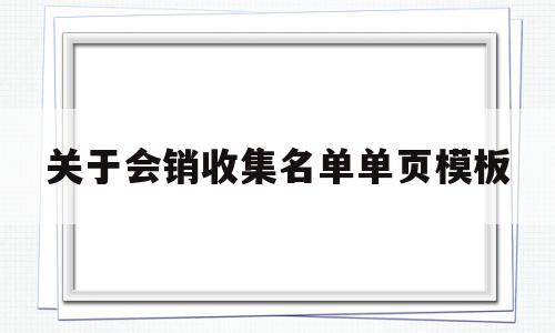 关于会销收集名单单页模板(关于会销收集名单单页模板的通知)