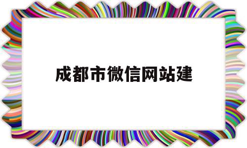 成都市微信网站建(成都信息发布微信平台)