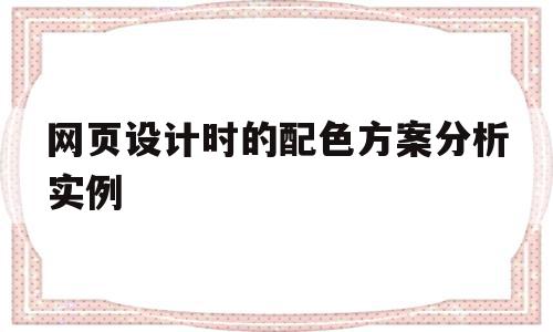 网页设计时的配色方案分析实例(网页设计时的配色方案分析实例有哪些)