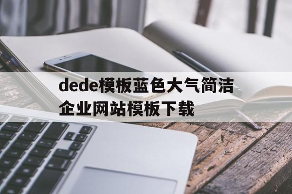 包含dede模板蓝色大气简洁企业网站模板下载的词条