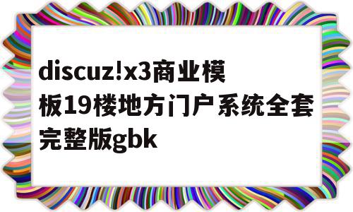 关于discuz!x3商业模板19楼地方门户系统全套完整版gbk的信息