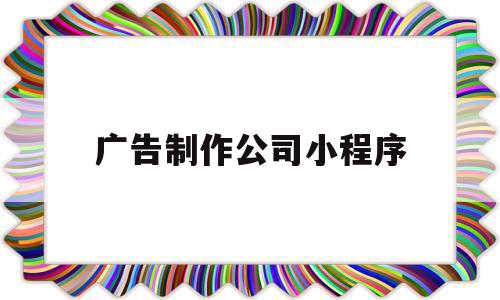 广告制作公司小程序(广告制作公司小程序有哪些),广告制作公司小程序(广告制作公司小程序有哪些),广告制作公司小程序,模板,微信,账号,第1张