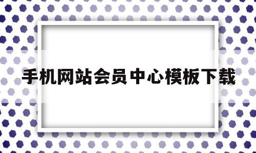 关于手机网站会员中心模板下载的信息