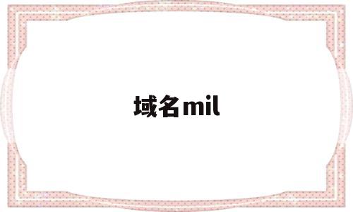 域名mil(域名mil代表什么机构),域名mil(域名mil代表什么机构),域名mil,二级域名,高级,域名网,第1张