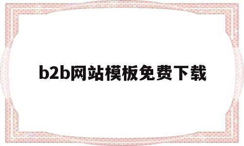 b2b网站模板免费下载(b2b网站模板免费下载官网)