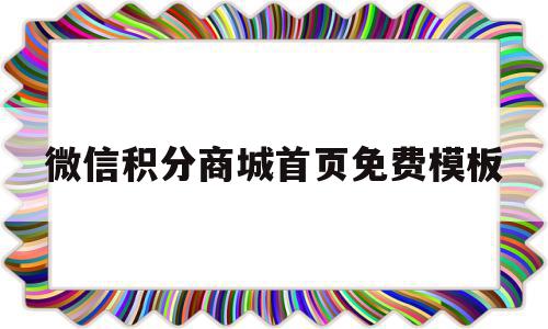 微信积分商城首页免费模板(微信积分商城积分兑换在哪找)