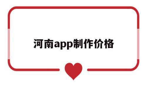 河南app制作价格(河南app推广接单平台)