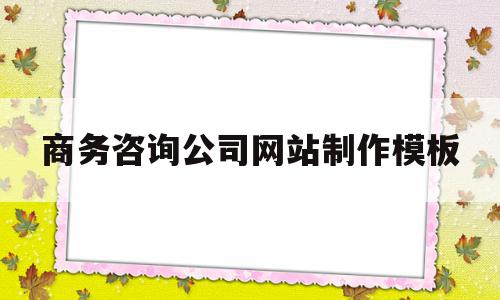 商务咨询公司网站制作模板(商务咨询公司网站制作模板下载),商务咨询公司网站制作模板(商务咨询公司网站制作模板下载),商务咨询公司网站制作模板,百度,模板,视频,第1张