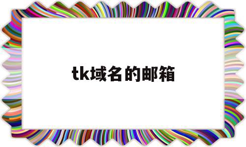 tk域名的邮箱(top域名邮箱怎么登录)