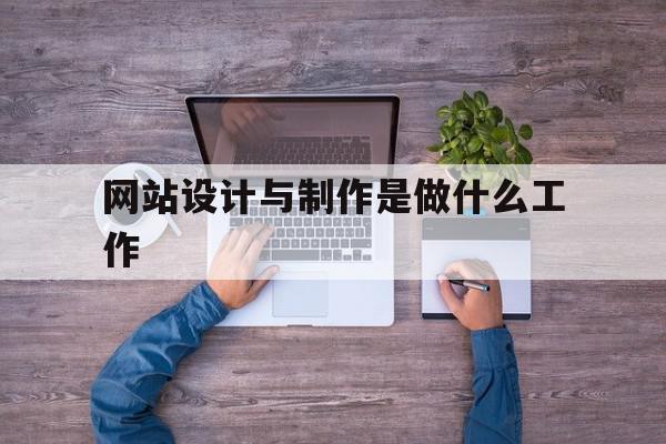 包含网站设计与制作是做什么工作的词条