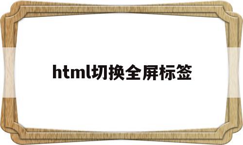 html切换全屏标签(谷歌浏览器全屏切换标签)