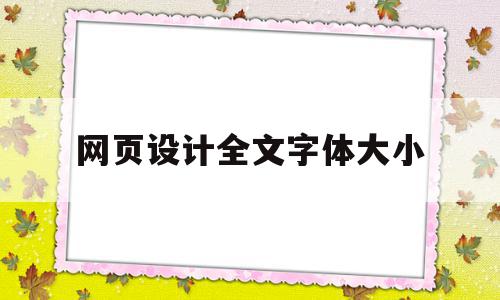 网页设计全文字体大小(网页设计文字大小怎么调整)