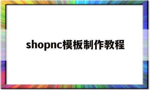 shopnc模板制作教程的简单介绍