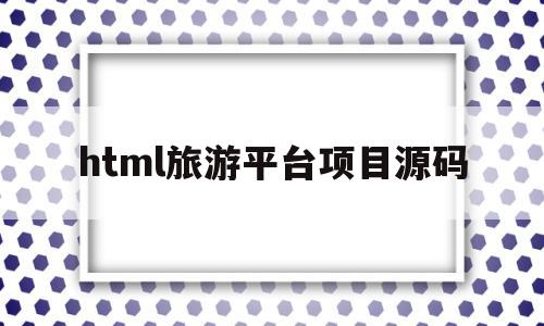 html旅游平台项目源码(用html制作的旅游网页代码)