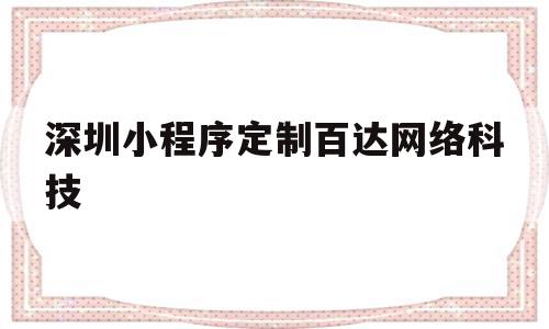 深圳小程序定制百达网络科技(深圳小程序定制百达网络科技怎么样),深圳小程序定制百达网络科技(深圳小程序定制百达网络科技怎么样),深圳小程序定制百达网络科技,信息,模板,微信,第1张