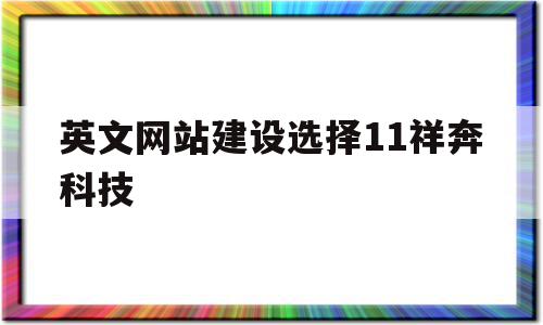 英文网站建设选择11祥奔科技的简单介绍