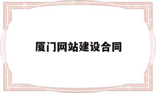 厦门网站建设合同(网站建设合同免费下载)