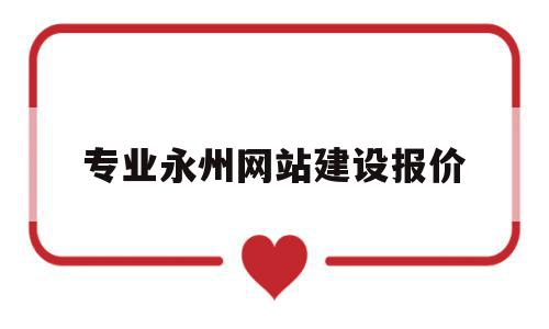 专业永州网站建设报价(专业永州网站建设制作),专业永州网站建设报价(专业永州网站建设制作),专业永州网站建设报价,网站建设,排名,企业网站,第1张