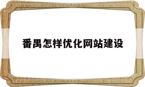 番禺怎样优化网站建设(广州网站优化关键词教程)