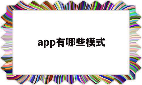 app有哪些模式(app运作模式有哪些),app有哪些模式(app运作模式有哪些),app有哪些模式,信息,模板,营销,第1张