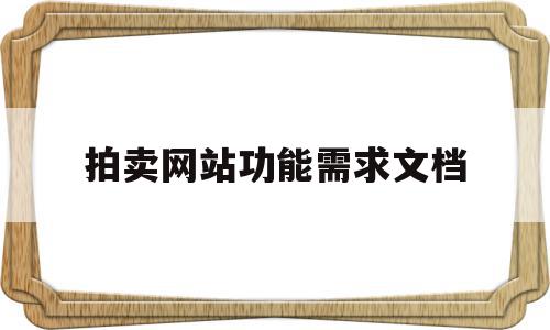 拍卖网站功能需求文档(简述拍卖网站的盈利模式有哪些?)