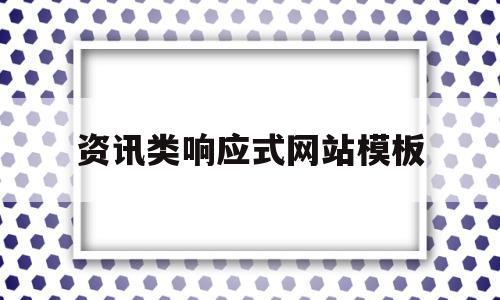 资讯类响应式网站模板(资讯类响应式网站模板怎么做)