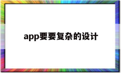 app要要复杂的设计(app要要复杂的设计吗)