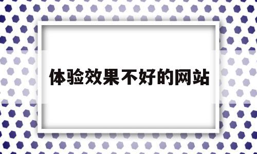 体验效果不好的网站(用户体验差的网站例子)