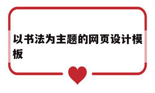 以书法为主题的网页设计模板(以书法为主题的网页设计模板图片)