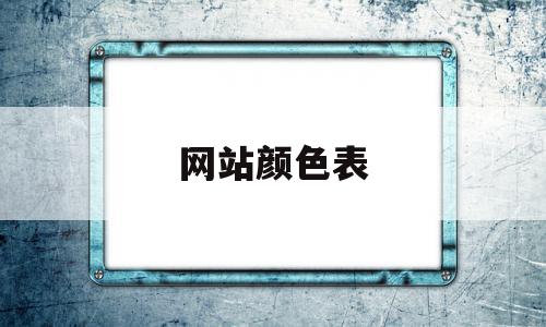 网站颜色表(网站颜色搭配技巧)