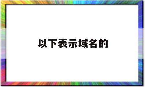 以下表示域名的(以下 表示域名)