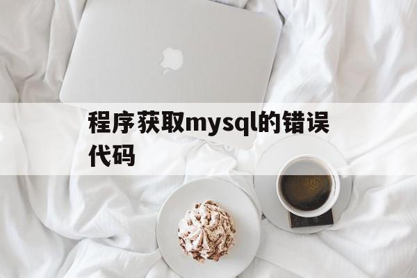 程序获取mysql的错误代码(mysql错误代码1062什么意思)