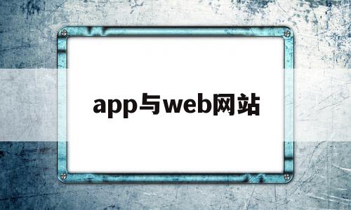 app与web网站(web app和网站的区别)