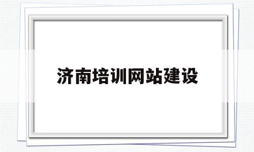 济南培训网站建设(济南网站建设哪家专业),济南培训网站建设(济南网站建设哪家专业),济南培训网站建设,信息,模板,账号,第1张