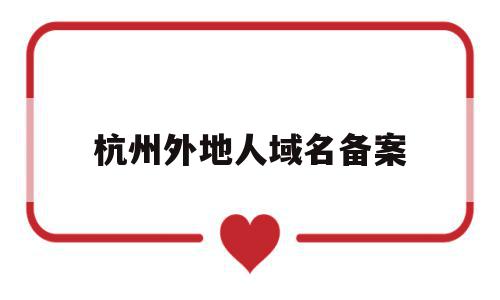 杭州外地人域名备案(杭州备案证需要什么资料),杭州外地人域名备案(杭州备案证需要什么资料),杭州外地人域名备案,信息,账号,域名注册,第1张