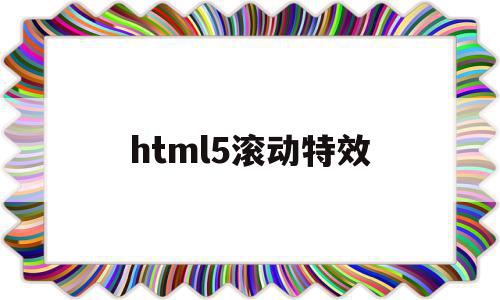 html5滚动特效(html怎么做出滚动图片效果)